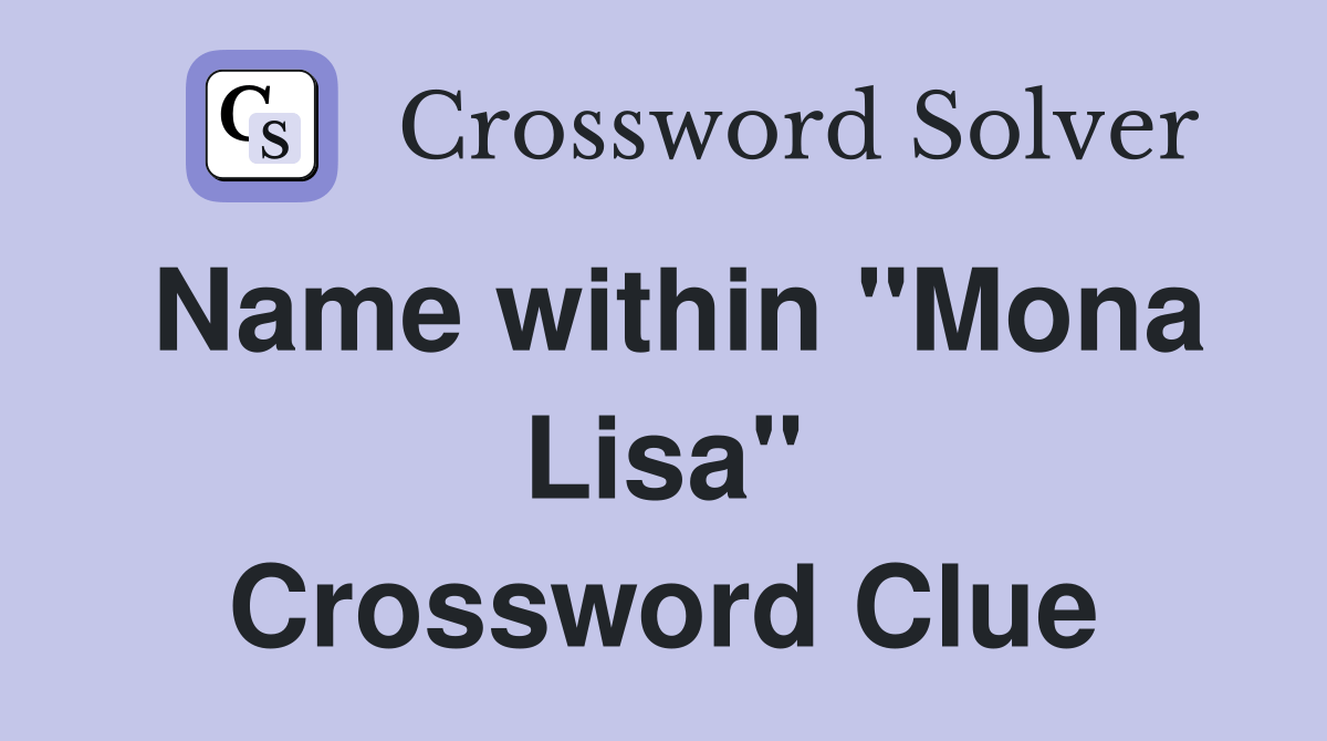 Name within "Mona Lisa" Crossword Clue Answers Crossword Solver